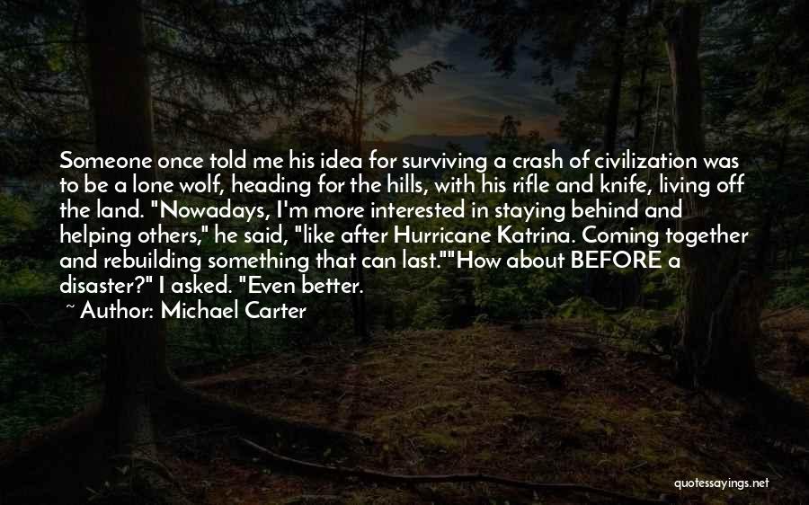 Michael Carter Quotes: Someone Once Told Me His Idea For Surviving A Crash Of Civilization Was To Be A Lone Wolf, Heading For