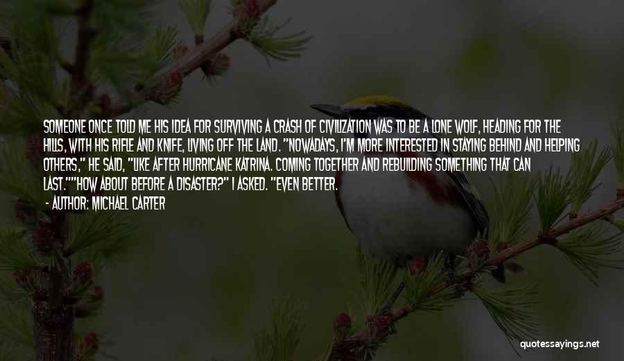 Michael Carter Quotes: Someone Once Told Me His Idea For Surviving A Crash Of Civilization Was To Be A Lone Wolf, Heading For