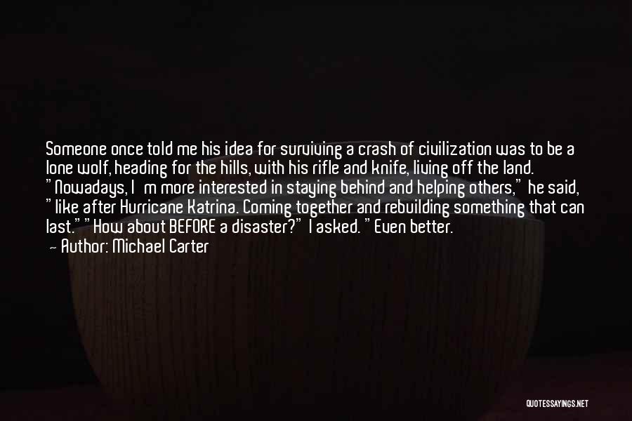 Michael Carter Quotes: Someone Once Told Me His Idea For Surviving A Crash Of Civilization Was To Be A Lone Wolf, Heading For