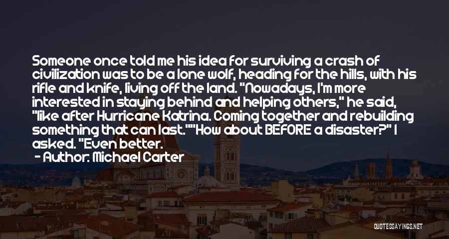 Michael Carter Quotes: Someone Once Told Me His Idea For Surviving A Crash Of Civilization Was To Be A Lone Wolf, Heading For