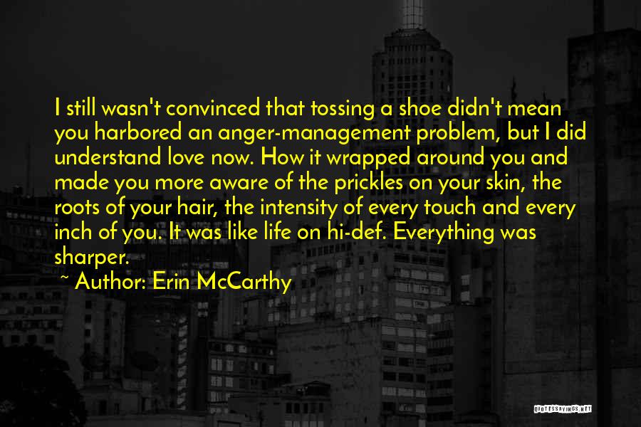 Erin McCarthy Quotes: I Still Wasn't Convinced That Tossing A Shoe Didn't Mean You Harbored An Anger-management Problem, But I Did Understand Love