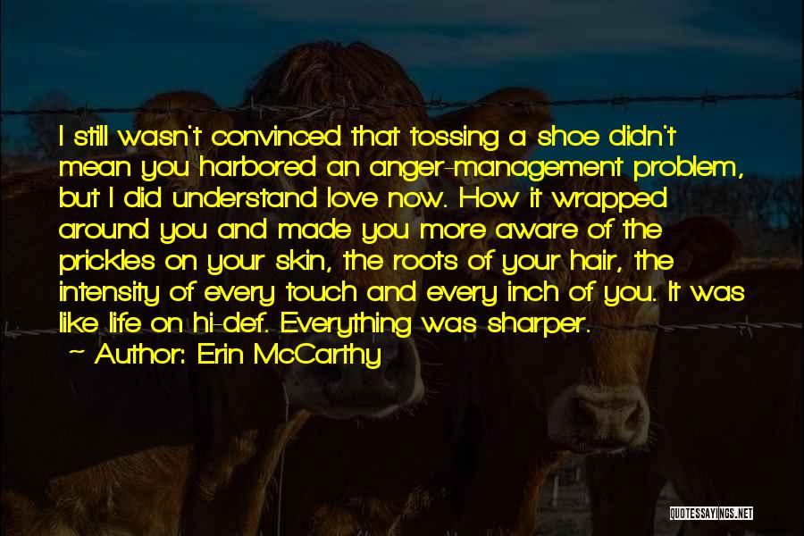 Erin McCarthy Quotes: I Still Wasn't Convinced That Tossing A Shoe Didn't Mean You Harbored An Anger-management Problem, But I Did Understand Love