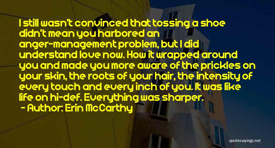 Erin McCarthy Quotes: I Still Wasn't Convinced That Tossing A Shoe Didn't Mean You Harbored An Anger-management Problem, But I Did Understand Love