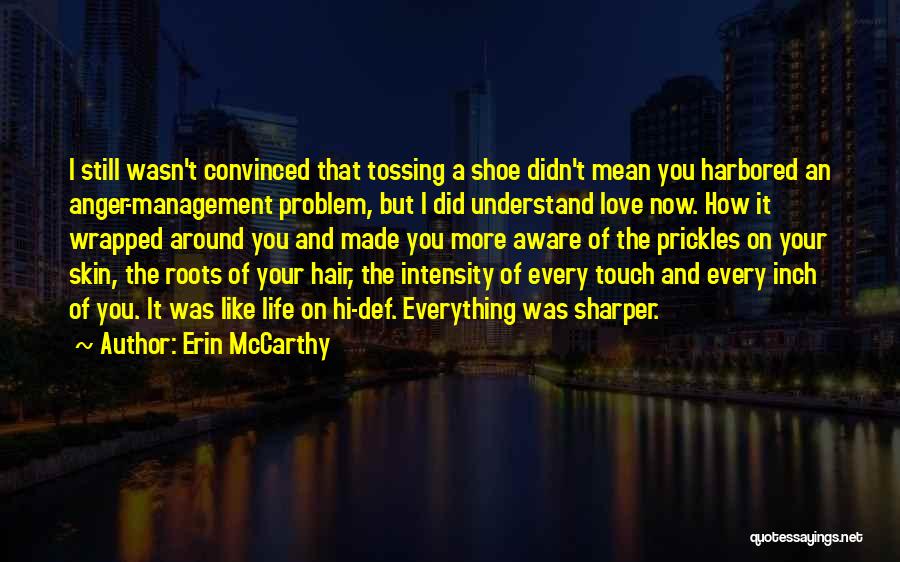 Erin McCarthy Quotes: I Still Wasn't Convinced That Tossing A Shoe Didn't Mean You Harbored An Anger-management Problem, But I Did Understand Love