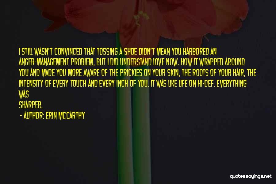 Erin McCarthy Quotes: I Still Wasn't Convinced That Tossing A Shoe Didn't Mean You Harbored An Anger-management Problem, But I Did Understand Love