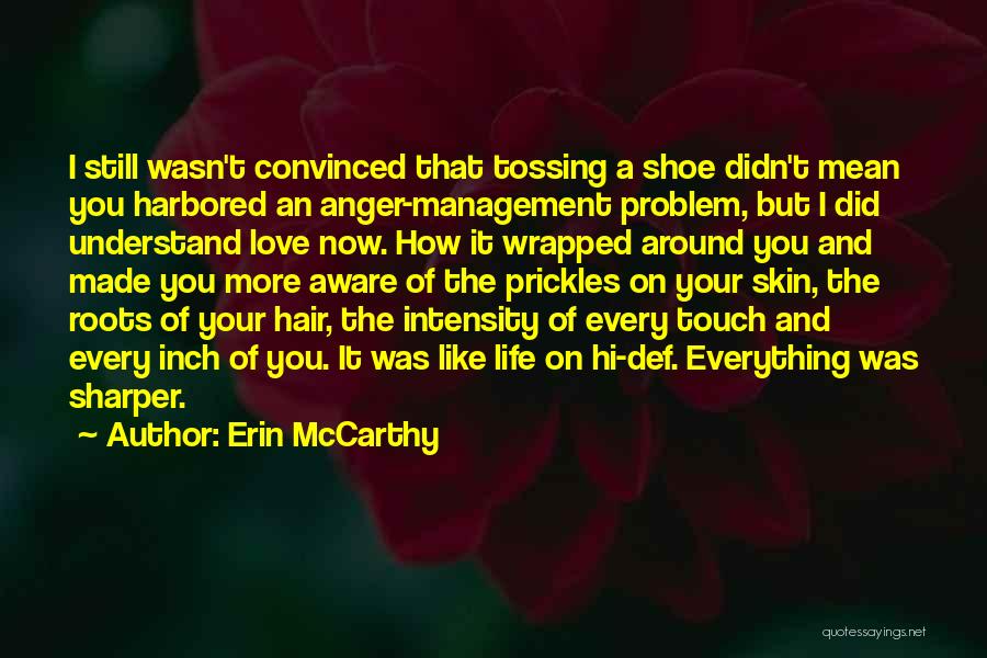 Erin McCarthy Quotes: I Still Wasn't Convinced That Tossing A Shoe Didn't Mean You Harbored An Anger-management Problem, But I Did Understand Love