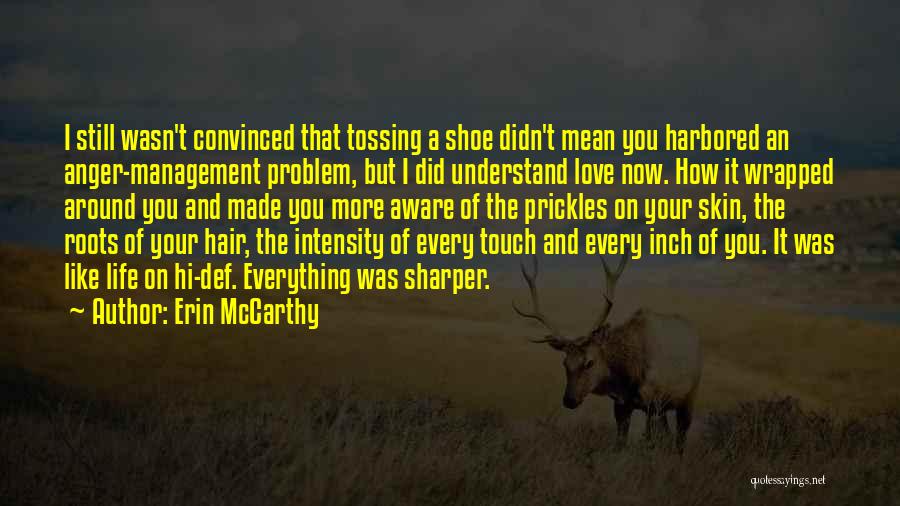 Erin McCarthy Quotes: I Still Wasn't Convinced That Tossing A Shoe Didn't Mean You Harbored An Anger-management Problem, But I Did Understand Love