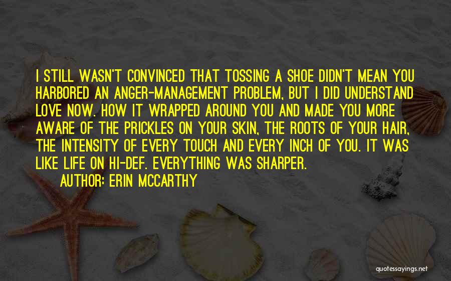Erin McCarthy Quotes: I Still Wasn't Convinced That Tossing A Shoe Didn't Mean You Harbored An Anger-management Problem, But I Did Understand Love