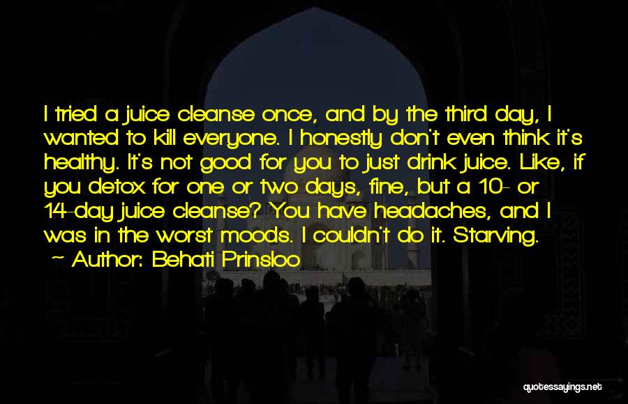 Behati Prinsloo Quotes: I Tried A Juice Cleanse Once, And By The Third Day, I Wanted To Kill Everyone. I Honestly Don't Even