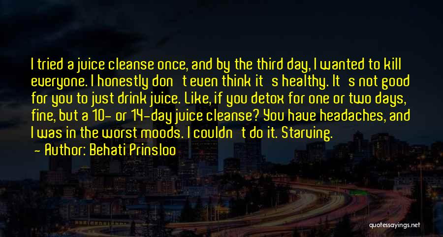 Behati Prinsloo Quotes: I Tried A Juice Cleanse Once, And By The Third Day, I Wanted To Kill Everyone. I Honestly Don't Even