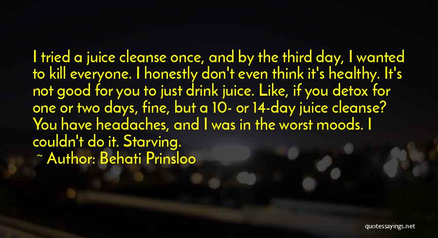 Behati Prinsloo Quotes: I Tried A Juice Cleanse Once, And By The Third Day, I Wanted To Kill Everyone. I Honestly Don't Even