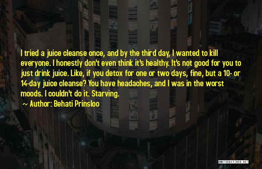 Behati Prinsloo Quotes: I Tried A Juice Cleanse Once, And By The Third Day, I Wanted To Kill Everyone. I Honestly Don't Even