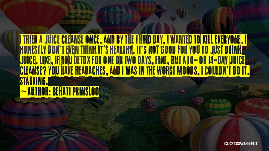 Behati Prinsloo Quotes: I Tried A Juice Cleanse Once, And By The Third Day, I Wanted To Kill Everyone. I Honestly Don't Even