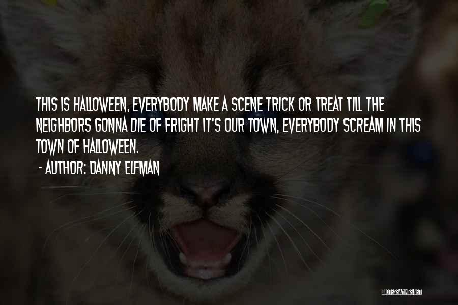 Danny Elfman Quotes: This Is Halloween, Everybody Make A Scene Trick Or Treat Till The Neighbors Gonna Die Of Fright It's Our Town,