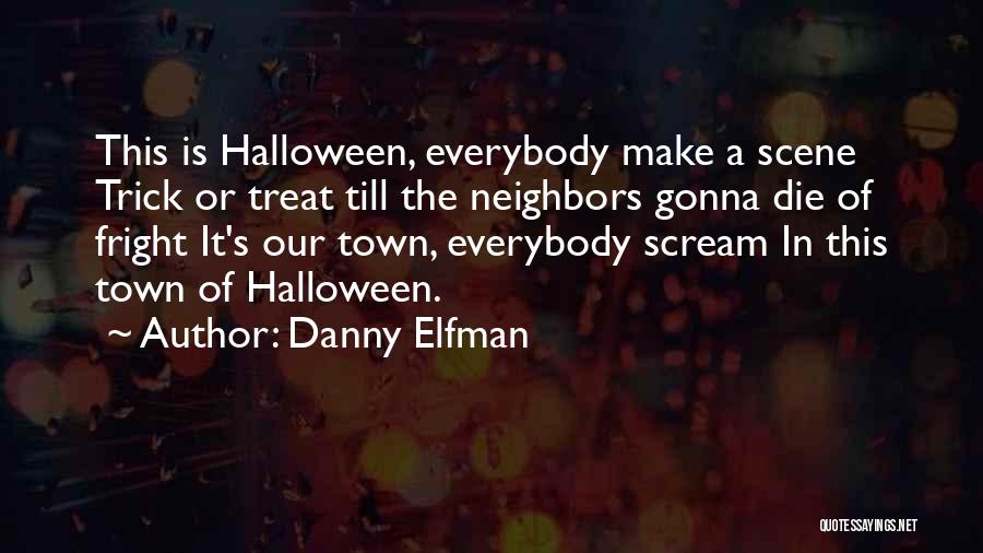 Danny Elfman Quotes: This Is Halloween, Everybody Make A Scene Trick Or Treat Till The Neighbors Gonna Die Of Fright It's Our Town,