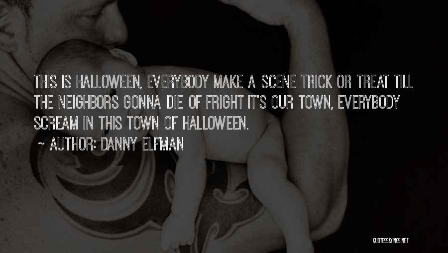 Danny Elfman Quotes: This Is Halloween, Everybody Make A Scene Trick Or Treat Till The Neighbors Gonna Die Of Fright It's Our Town,