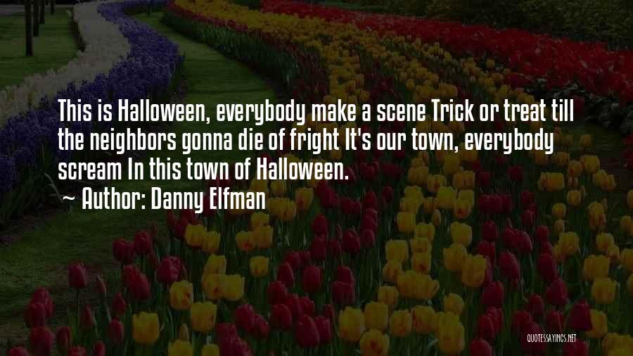 Danny Elfman Quotes: This Is Halloween, Everybody Make A Scene Trick Or Treat Till The Neighbors Gonna Die Of Fright It's Our Town,