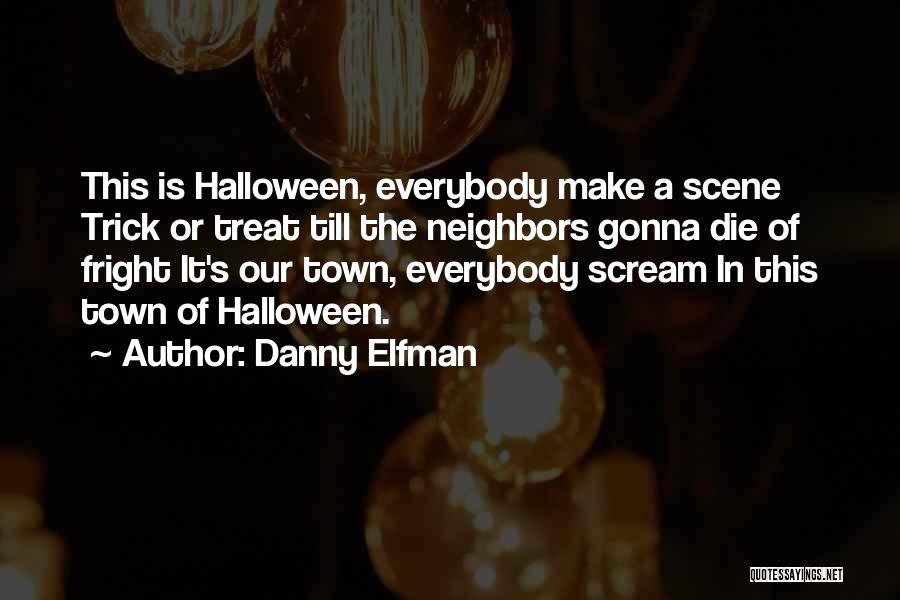 Danny Elfman Quotes: This Is Halloween, Everybody Make A Scene Trick Or Treat Till The Neighbors Gonna Die Of Fright It's Our Town,