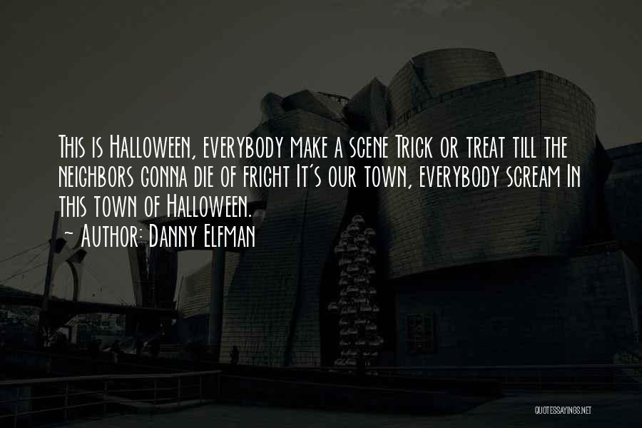 Danny Elfman Quotes: This Is Halloween, Everybody Make A Scene Trick Or Treat Till The Neighbors Gonna Die Of Fright It's Our Town,