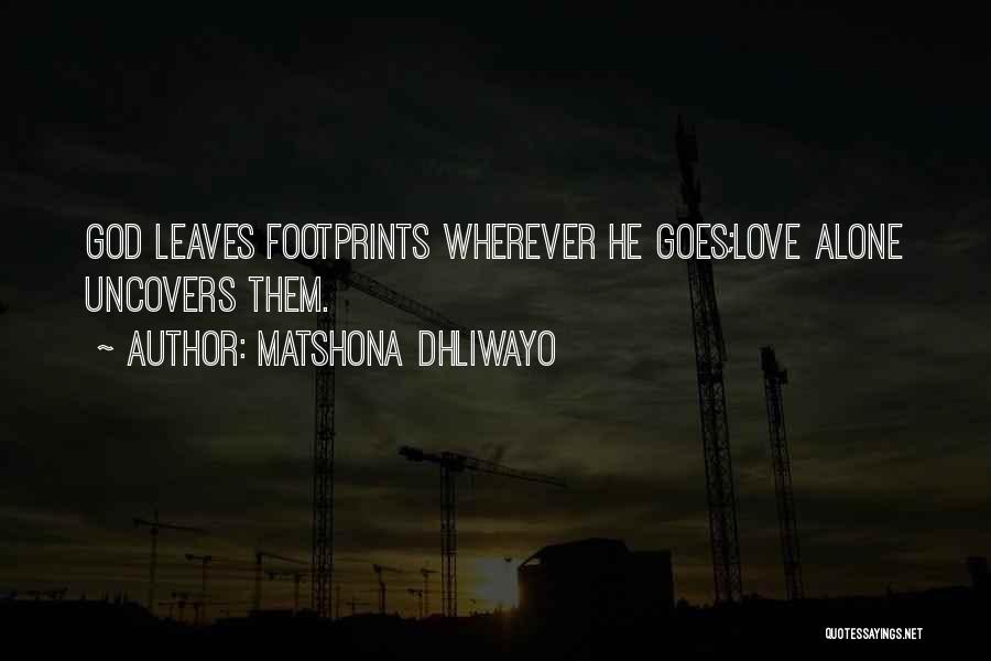 Matshona Dhliwayo Quotes: God Leaves Footprints Wherever He Goes;love Alone Uncovers Them.