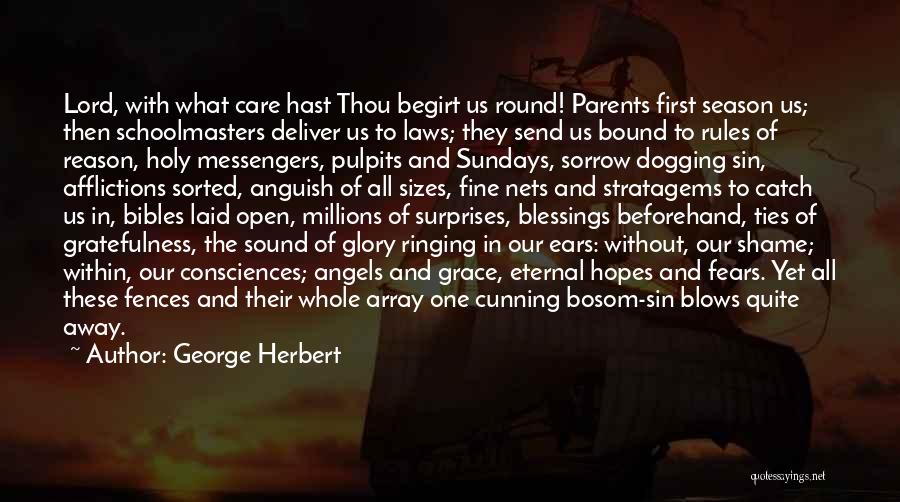 George Herbert Quotes: Lord, With What Care Hast Thou Begirt Us Round! Parents First Season Us; Then Schoolmasters Deliver Us To Laws; They