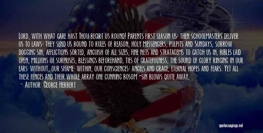 George Herbert Quotes: Lord, With What Care Hast Thou Begirt Us Round! Parents First Season Us; Then Schoolmasters Deliver Us To Laws; They