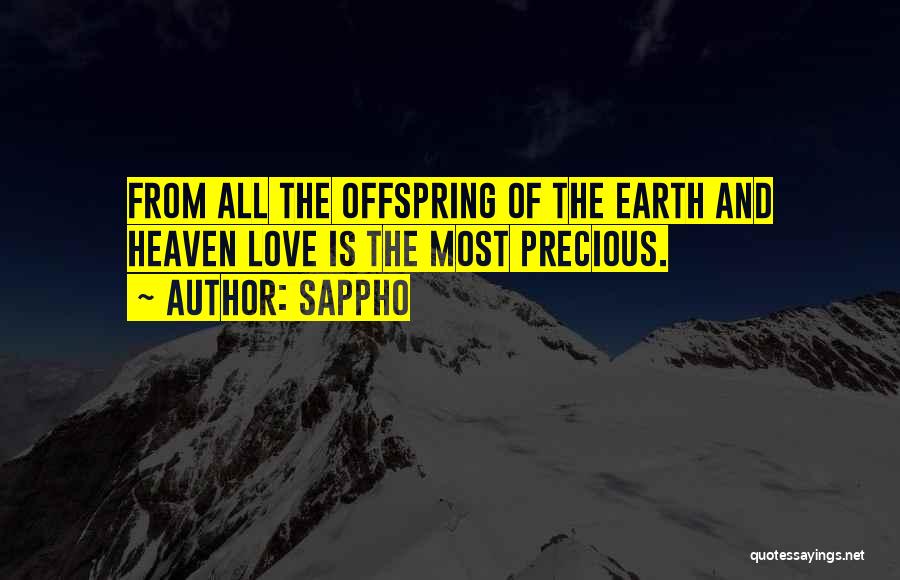 Sappho Quotes: From All The Offspring Of The Earth And Heaven Love Is The Most Precious.