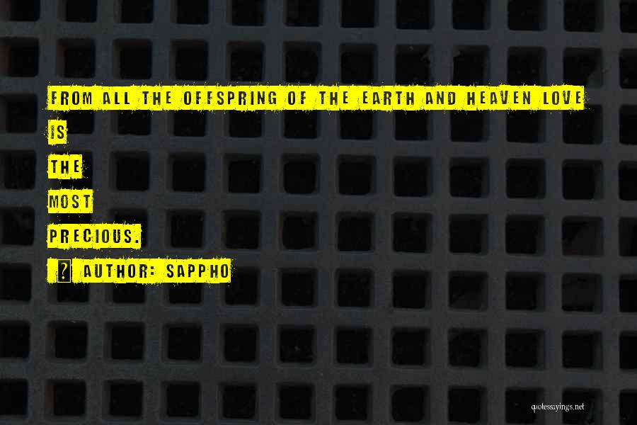 Sappho Quotes: From All The Offspring Of The Earth And Heaven Love Is The Most Precious.