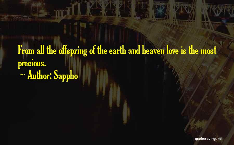 Sappho Quotes: From All The Offspring Of The Earth And Heaven Love Is The Most Precious.
