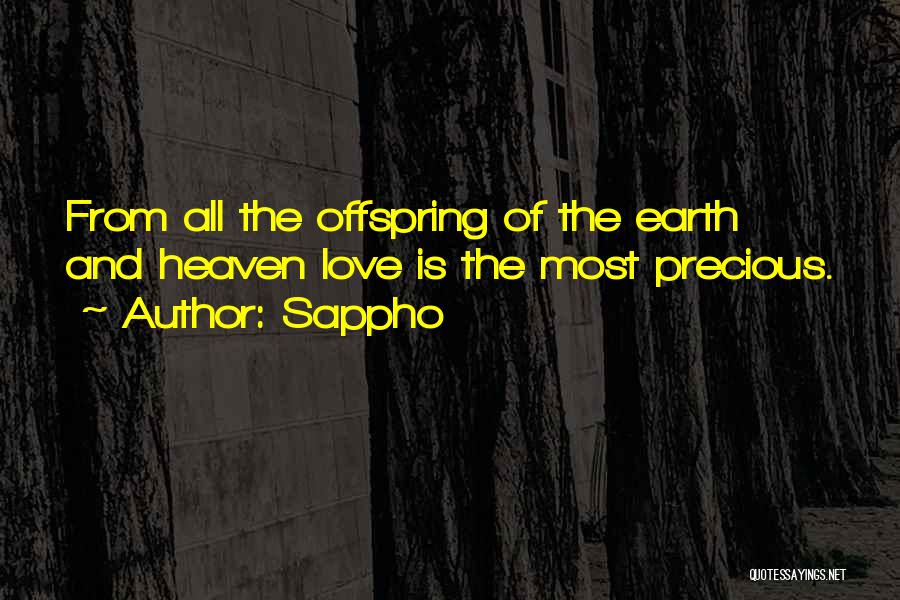 Sappho Quotes: From All The Offspring Of The Earth And Heaven Love Is The Most Precious.