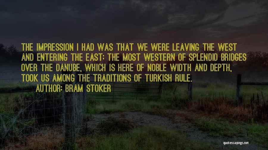 Bram Stoker Quotes: The Impression I Had Was That We Were Leaving The West And Entering The East; The Most Western Of Splendid