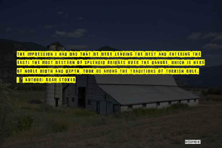 Bram Stoker Quotes: The Impression I Had Was That We Were Leaving The West And Entering The East; The Most Western Of Splendid