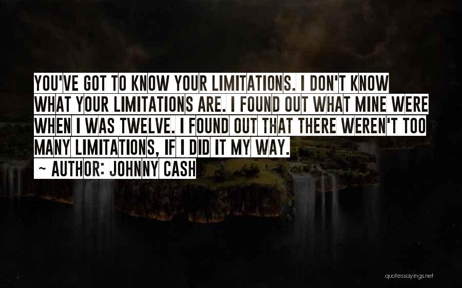 Johnny Cash Quotes: You've Got To Know Your Limitations. I Don't Know What Your Limitations Are. I Found Out What Mine Were When