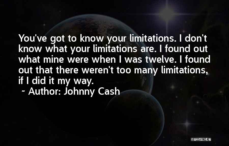 Johnny Cash Quotes: You've Got To Know Your Limitations. I Don't Know What Your Limitations Are. I Found Out What Mine Were When