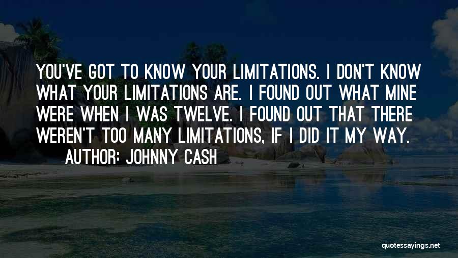 Johnny Cash Quotes: You've Got To Know Your Limitations. I Don't Know What Your Limitations Are. I Found Out What Mine Were When