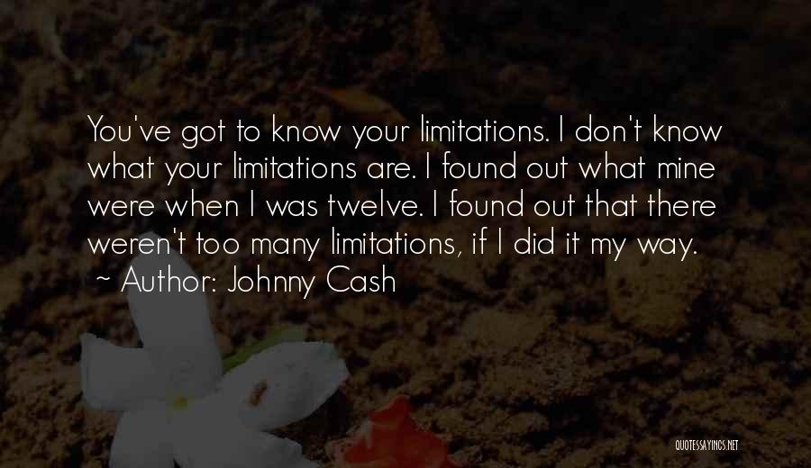 Johnny Cash Quotes: You've Got To Know Your Limitations. I Don't Know What Your Limitations Are. I Found Out What Mine Were When