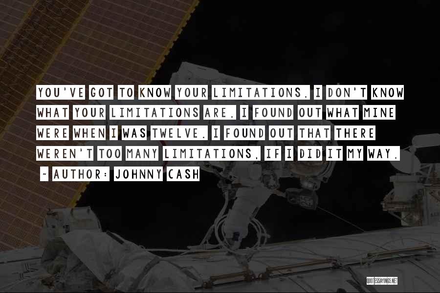 Johnny Cash Quotes: You've Got To Know Your Limitations. I Don't Know What Your Limitations Are. I Found Out What Mine Were When