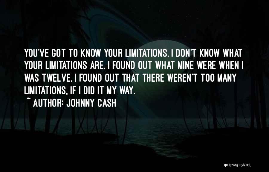 Johnny Cash Quotes: You've Got To Know Your Limitations. I Don't Know What Your Limitations Are. I Found Out What Mine Were When