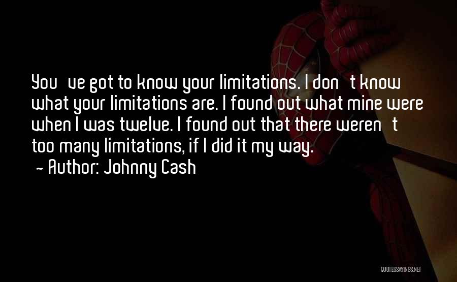 Johnny Cash Quotes: You've Got To Know Your Limitations. I Don't Know What Your Limitations Are. I Found Out What Mine Were When