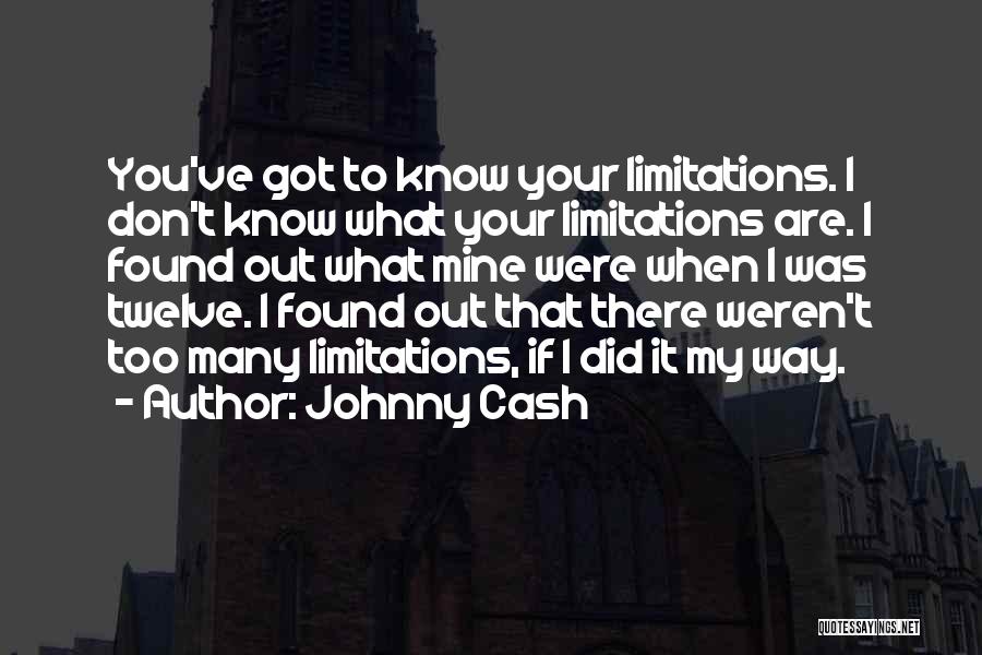 Johnny Cash Quotes: You've Got To Know Your Limitations. I Don't Know What Your Limitations Are. I Found Out What Mine Were When