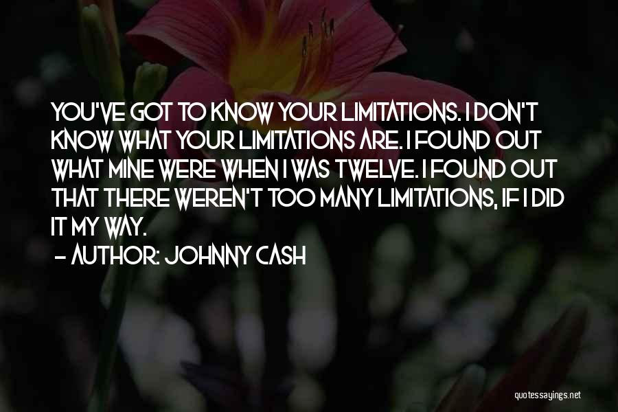 Johnny Cash Quotes: You've Got To Know Your Limitations. I Don't Know What Your Limitations Are. I Found Out What Mine Were When