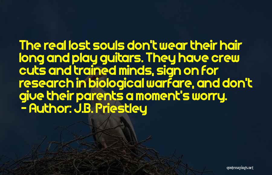 J.B. Priestley Quotes: The Real Lost Souls Don't Wear Their Hair Long And Play Guitars. They Have Crew Cuts And Trained Minds, Sign