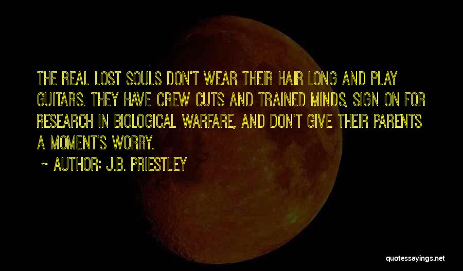 J.B. Priestley Quotes: The Real Lost Souls Don't Wear Their Hair Long And Play Guitars. They Have Crew Cuts And Trained Minds, Sign