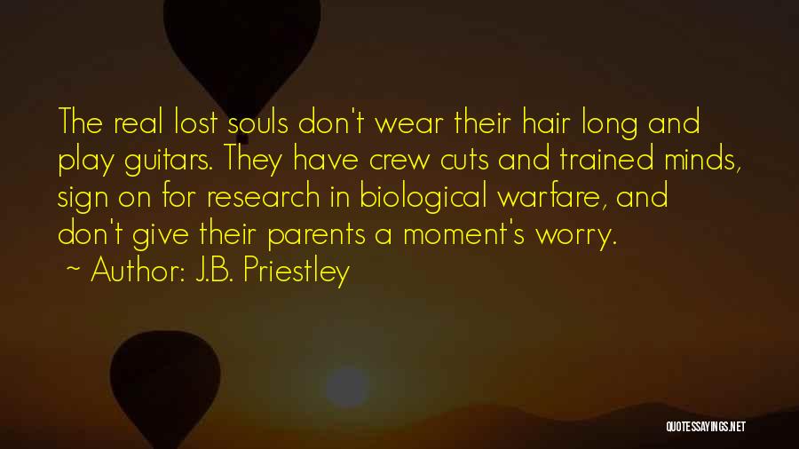 J.B. Priestley Quotes: The Real Lost Souls Don't Wear Their Hair Long And Play Guitars. They Have Crew Cuts And Trained Minds, Sign