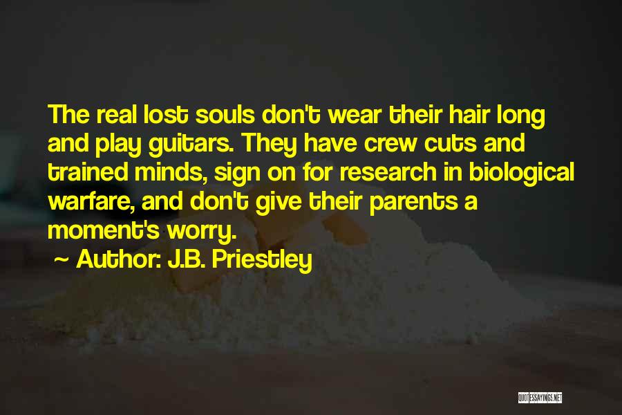 J.B. Priestley Quotes: The Real Lost Souls Don't Wear Their Hair Long And Play Guitars. They Have Crew Cuts And Trained Minds, Sign