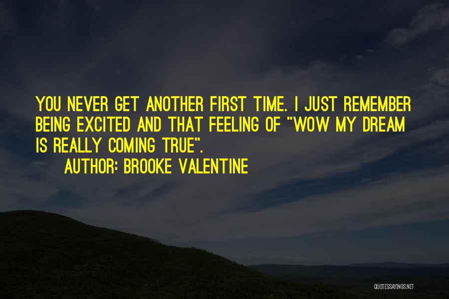 Brooke Valentine Quotes: You Never Get Another First Time. I Just Remember Being Excited And That Feeling Of Wow My Dream Is Really