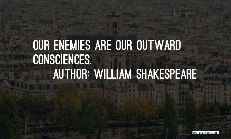 William Shakespeare Quotes: Our Enemies Are Our Outward Consciences.