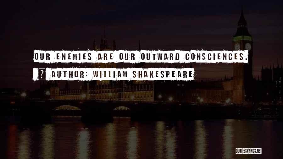 William Shakespeare Quotes: Our Enemies Are Our Outward Consciences.