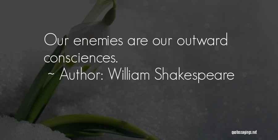 William Shakespeare Quotes: Our Enemies Are Our Outward Consciences.