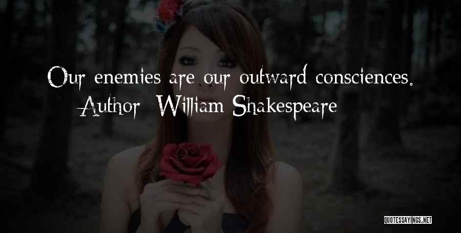 William Shakespeare Quotes: Our Enemies Are Our Outward Consciences.